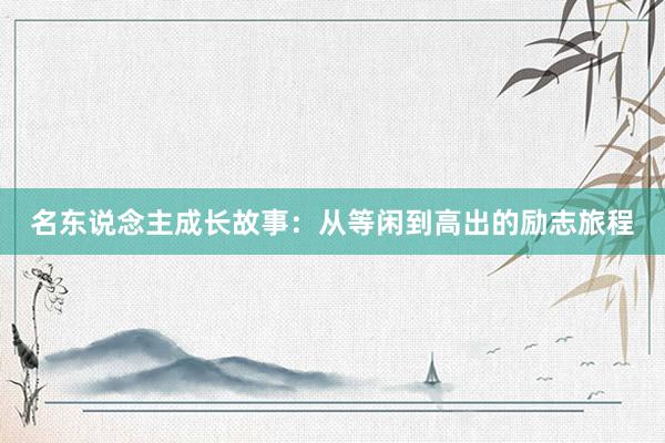 名东说念主成长故事:从等闲到高出的励志旅程